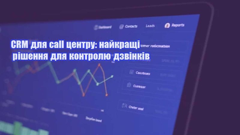 crm dlya call czentru najkrashhi rishennya dlya kontrolyu dzvinkiv