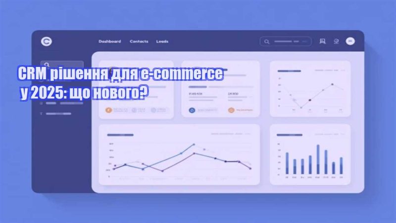 crm rishennya dlya e commerce u 2025 shho novogo
