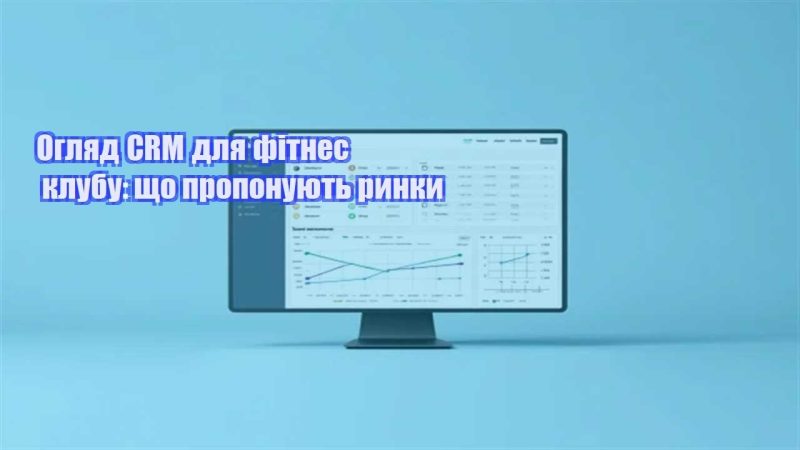 oglyad crm dlya fitnes klubu shho proponuyut rynky