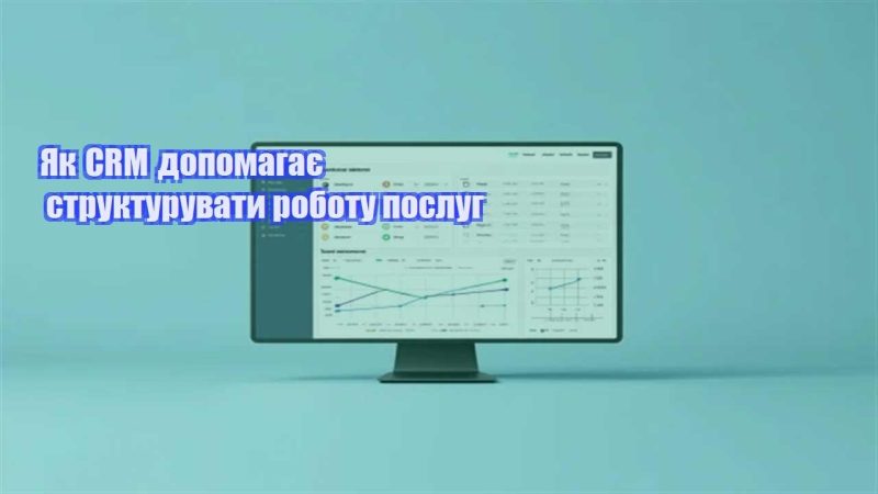 yak crm dopomagaye strukturuvaty robotu poslug